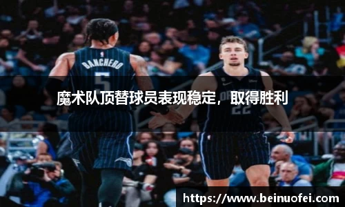 魔术队顶替球员表现稳定，取得胜利